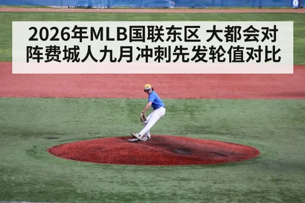 2026年MLB国联东区 大都会对阵费城人九月冲刺先发轮值对比